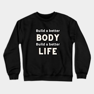 Build a better body build a better life Crewneck Sweatshirt